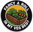 Fancy a Roll in My Veg Bed? 80mm circular embroidered gardening patch